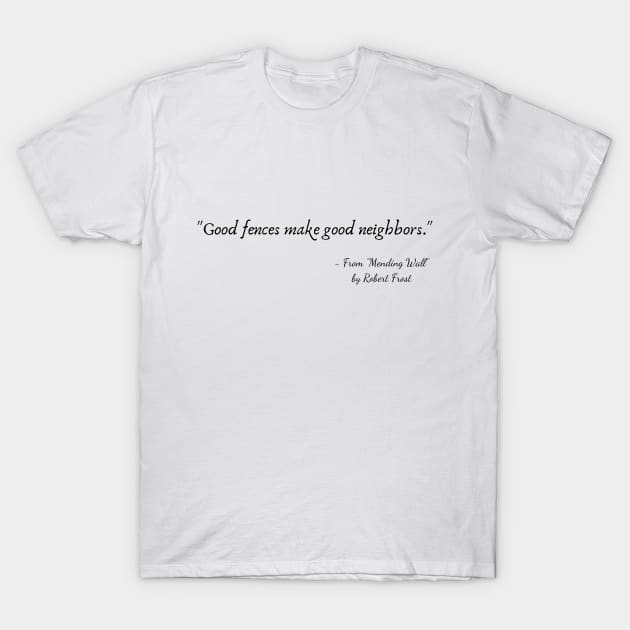 A Quote from "Mending Wall" by Robert Frost T-Shirt by Poemit